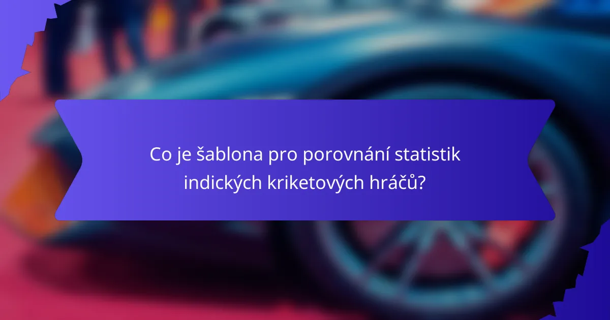 Co je šablona pro porovnání statistik indických kriketových hráčů?