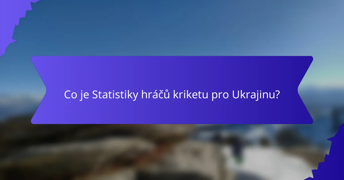 Co je Statistiky hráčů kriketu pro Ukrajinu?