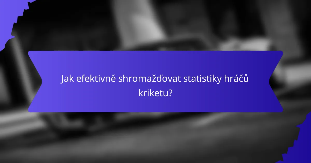 Jak efektivně shromažďovat statistiky hráčů kriketu?