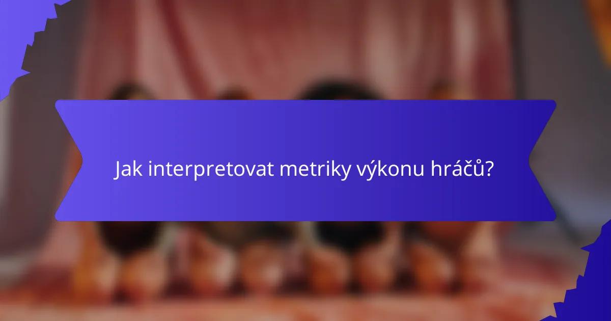 Jak interpretovat metriky výkonu hráčů?