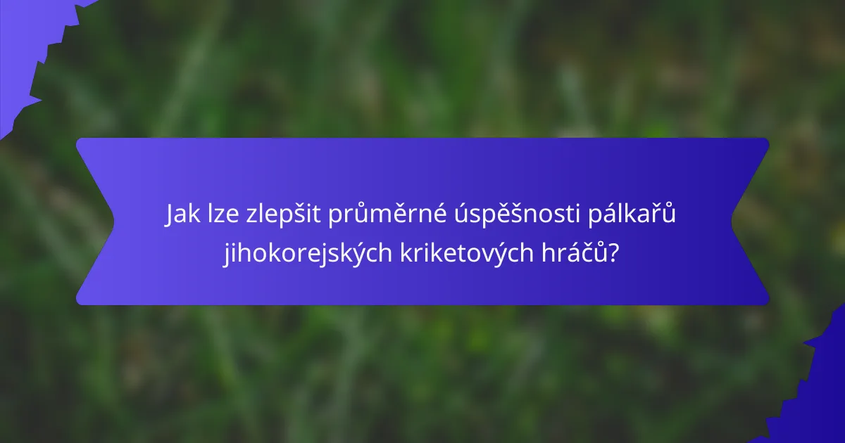 Jak lze zlepšit průměrné úspěšnosti pálkařů jihokorejských kriketových hráčů?
