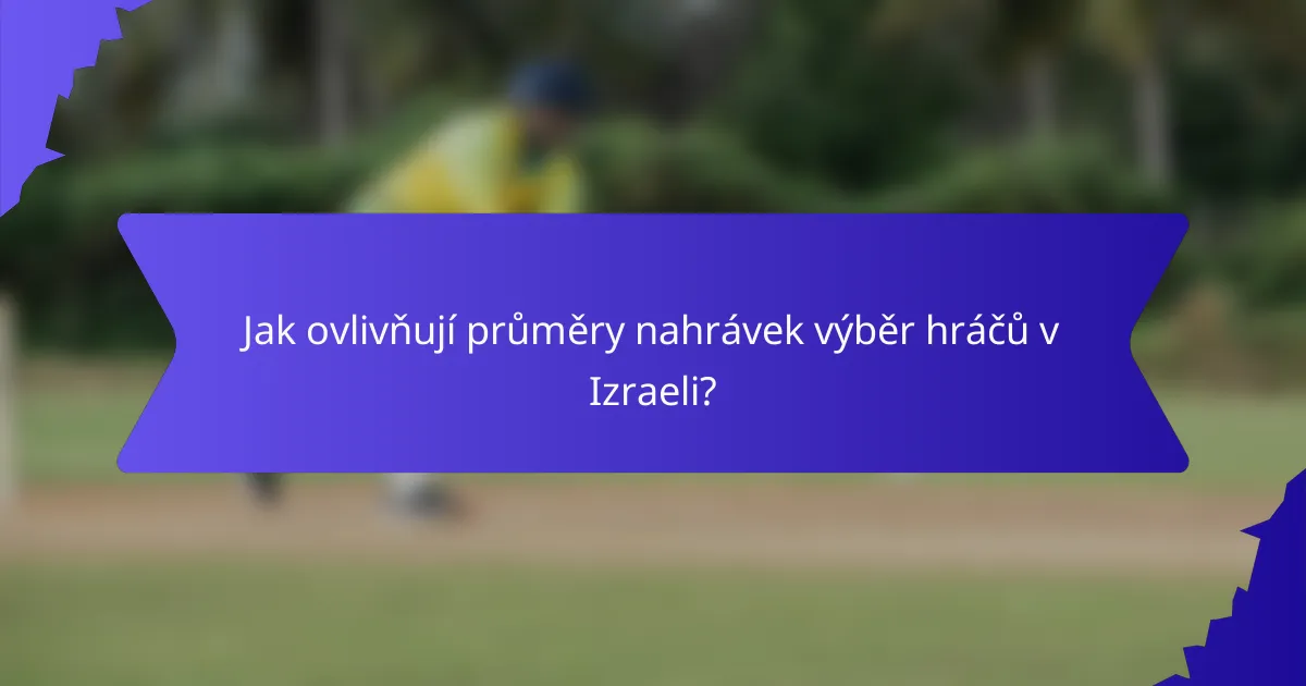 Jak ovlivňují průměry nahrávek výběr hráčů v Izraeli?