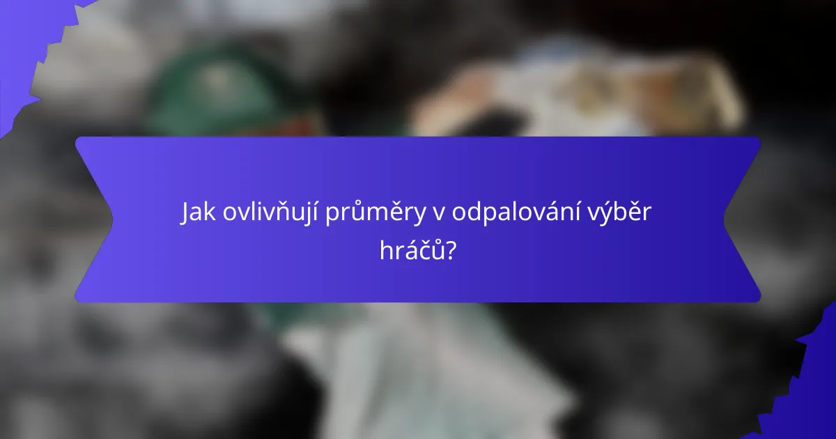 Jak ovlivňují průměry v odpalování výběr hráčů?