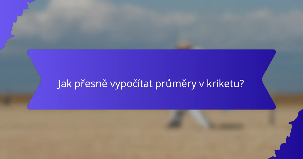 Jak přesně vypočítat průměry v kriketu?