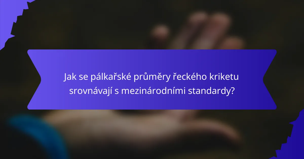 Jak se pálkařské průměry řeckého kriketu srovnávají s mezinárodními standardy?