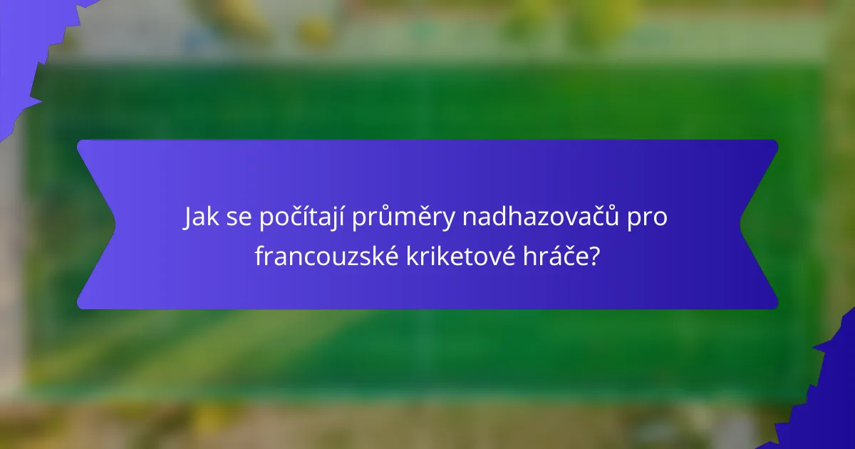 Jak se počítají průměry nadhazovačů pro francouzské kriketové hráče?