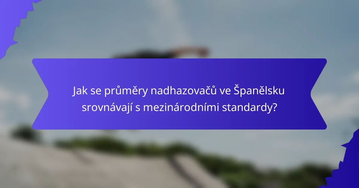 Jak se průměry nadhazovačů ve Španělsku srovnávají s mezinárodními standardy?