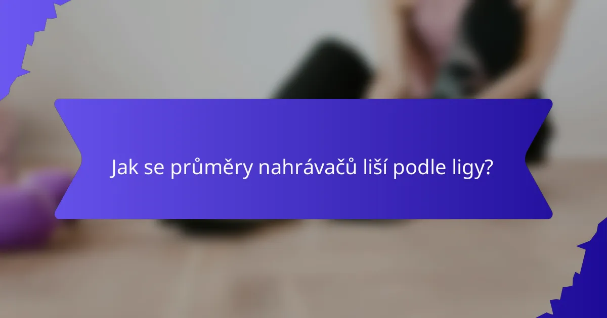 Jak se průměry nahrávačů liší podle ligy?