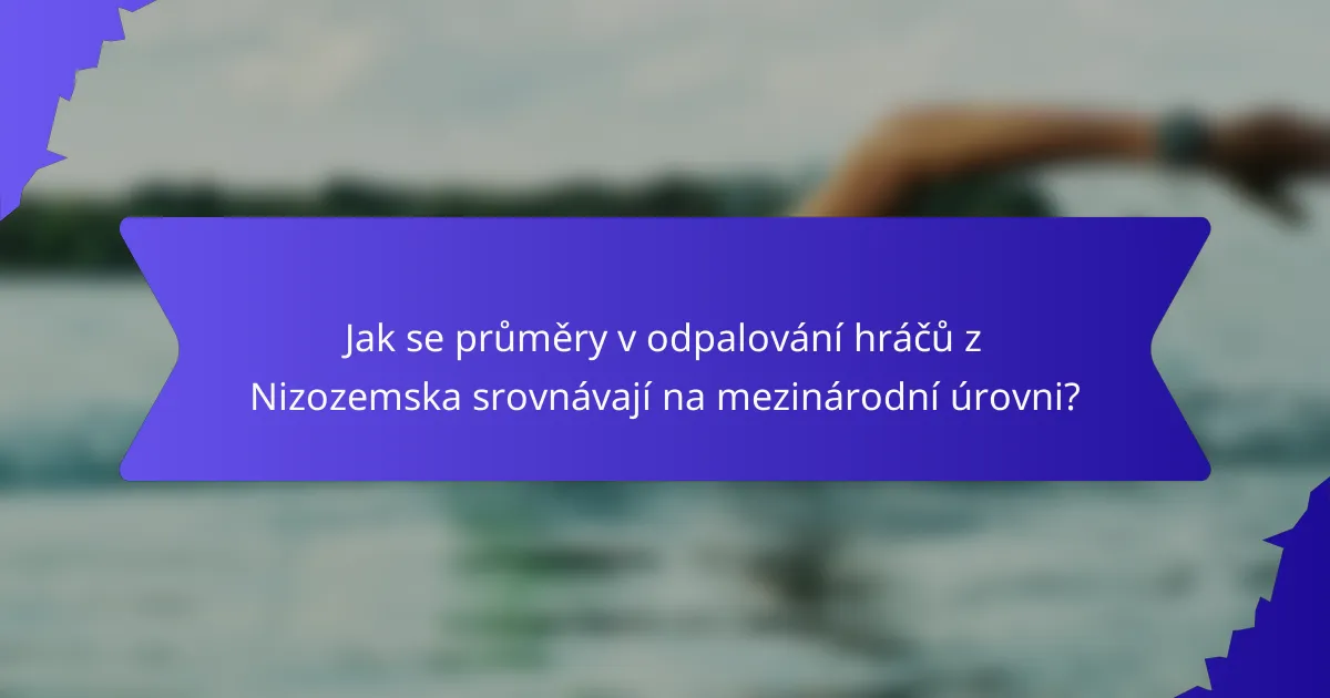 Jak se průměry v odpalování hráčů z Nizozemska srovnávají na mezinárodní úrovni?
