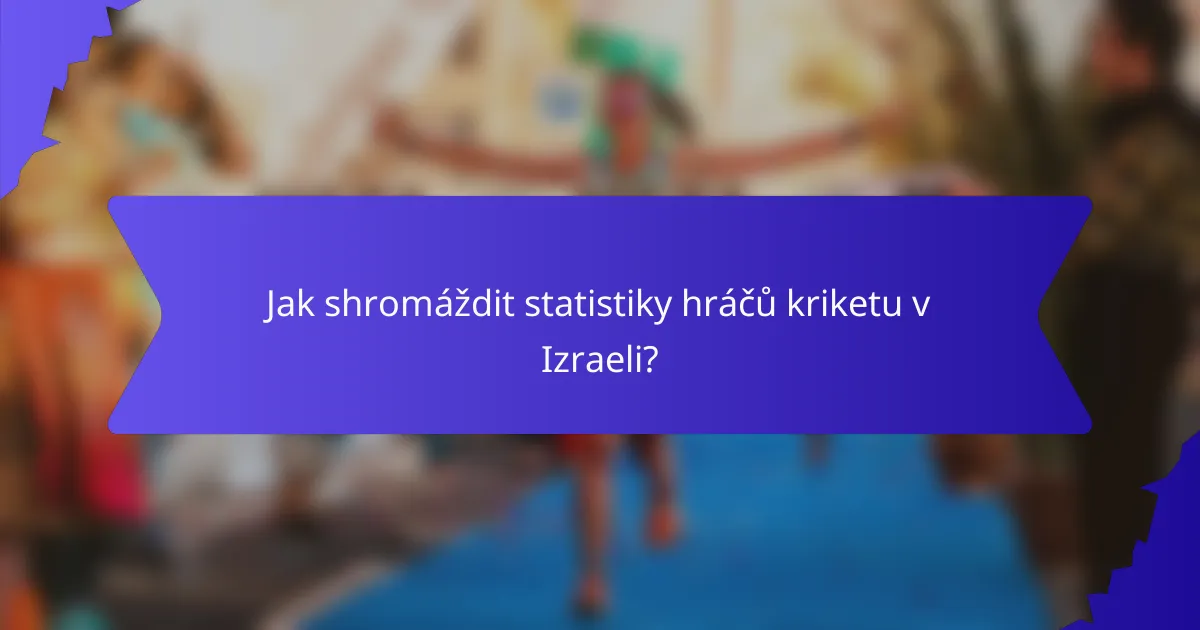 Jak shromáždit statistiky hráčů kriketu v Izraeli?