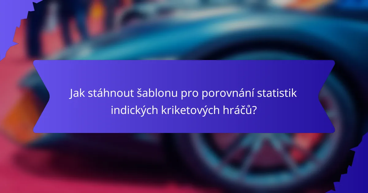 Jak stáhnout šablonu pro porovnání statistik indických kriketových hráčů?