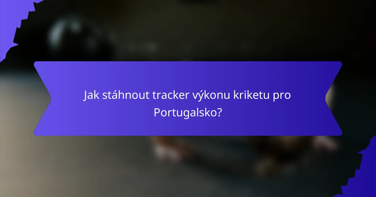 Jak stáhnout tracker výkonu kriketu pro Portugalsko?