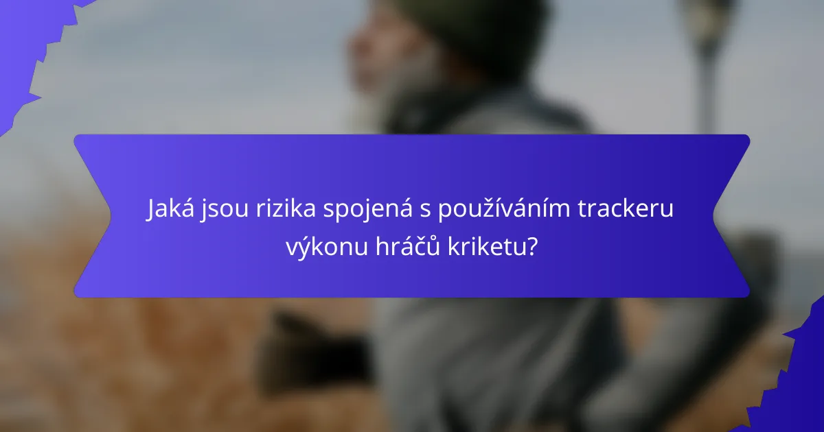 Jaká jsou rizika spojená s používáním trackeru výkonu hráčů kriketu?