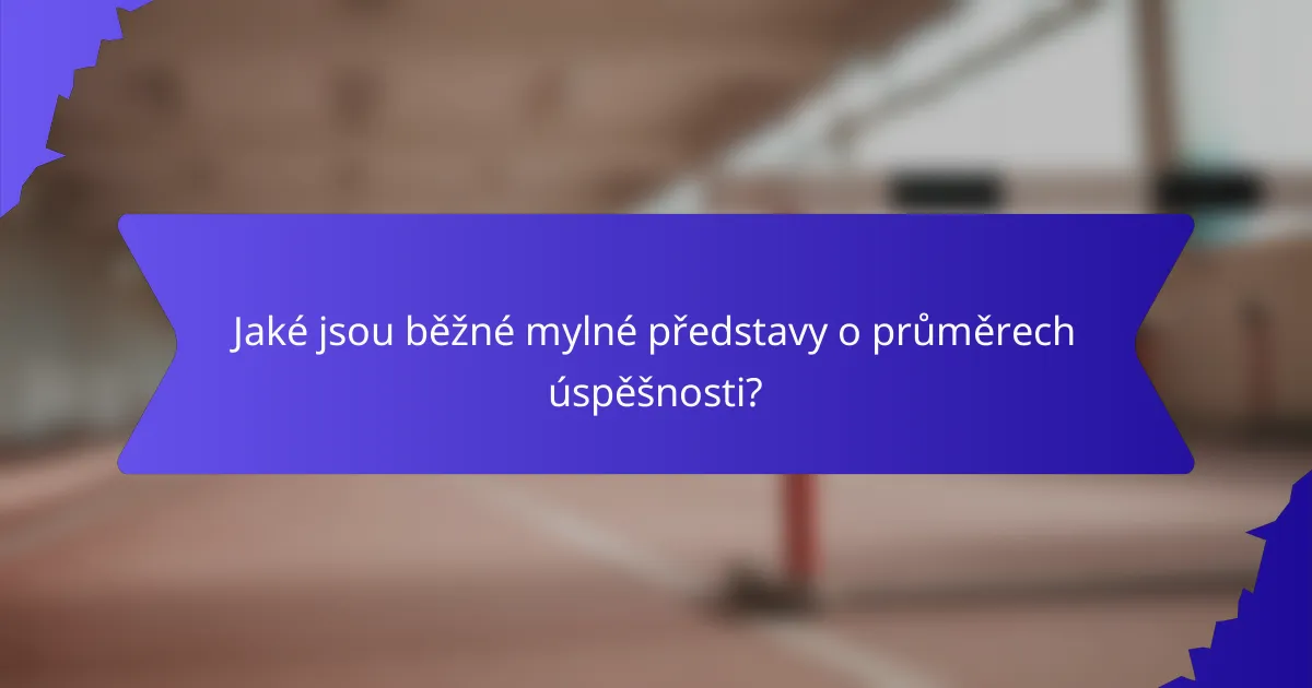 Jaké jsou běžné mylné představy o průměrech úspěšnosti?