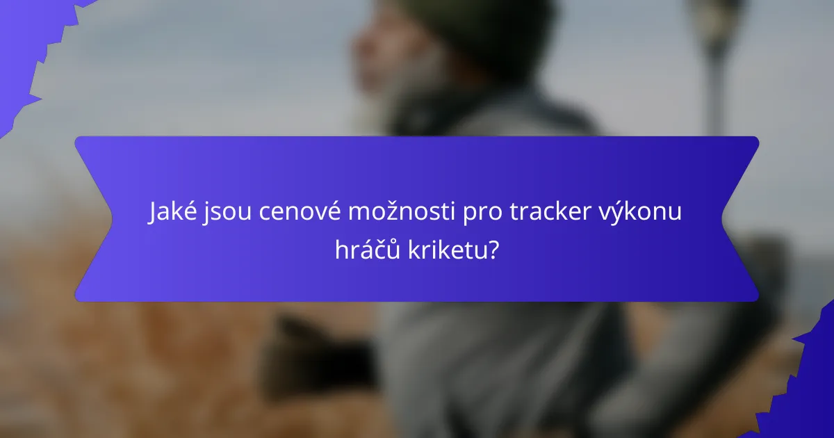 Jaké jsou cenové možnosti pro tracker výkonu hráčů kriketu?