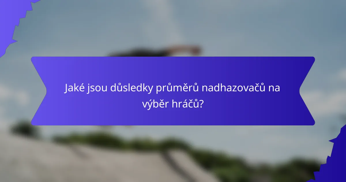 Jaké jsou důsledky průměrů nadhazovačů na výběr hráčů?