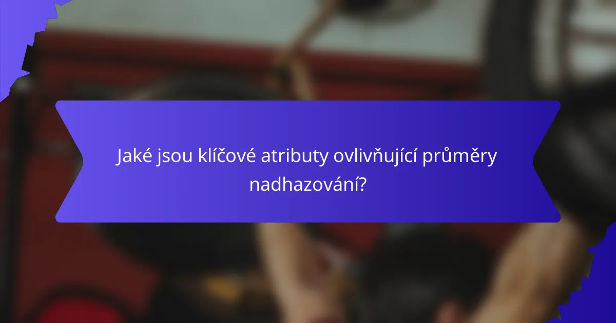 Jaké jsou klíčové atributy ovlivňující průměry nadhazování?