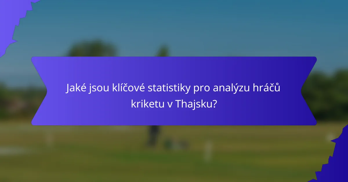 Jaké jsou klíčové statistiky pro analýzu hráčů kriketu v Thajsku?