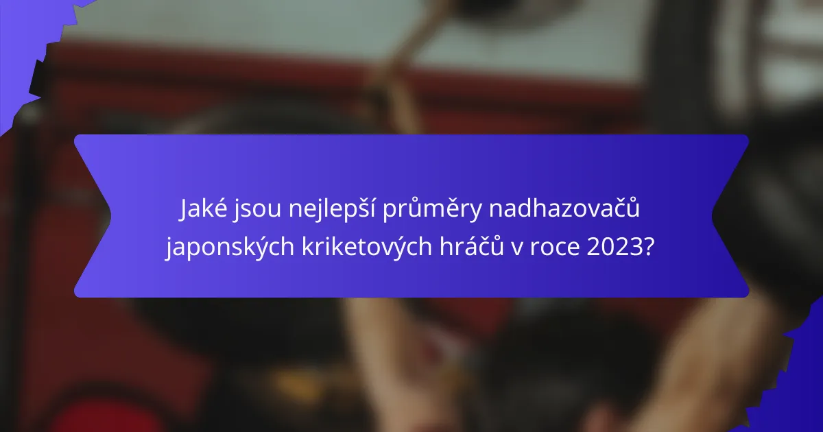 Jaké jsou nejlepší průměry nadhazovačů japonských kriketových hráčů v roce 2023?