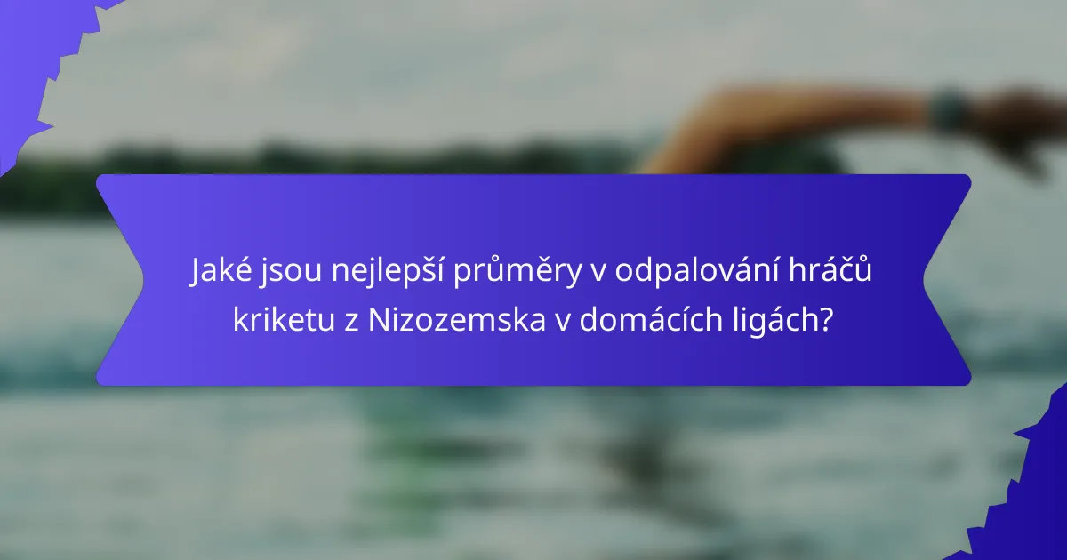 Jaké jsou nejlepší průměry v odpalování hráčů kriketu z Nizozemska v domácích ligách?