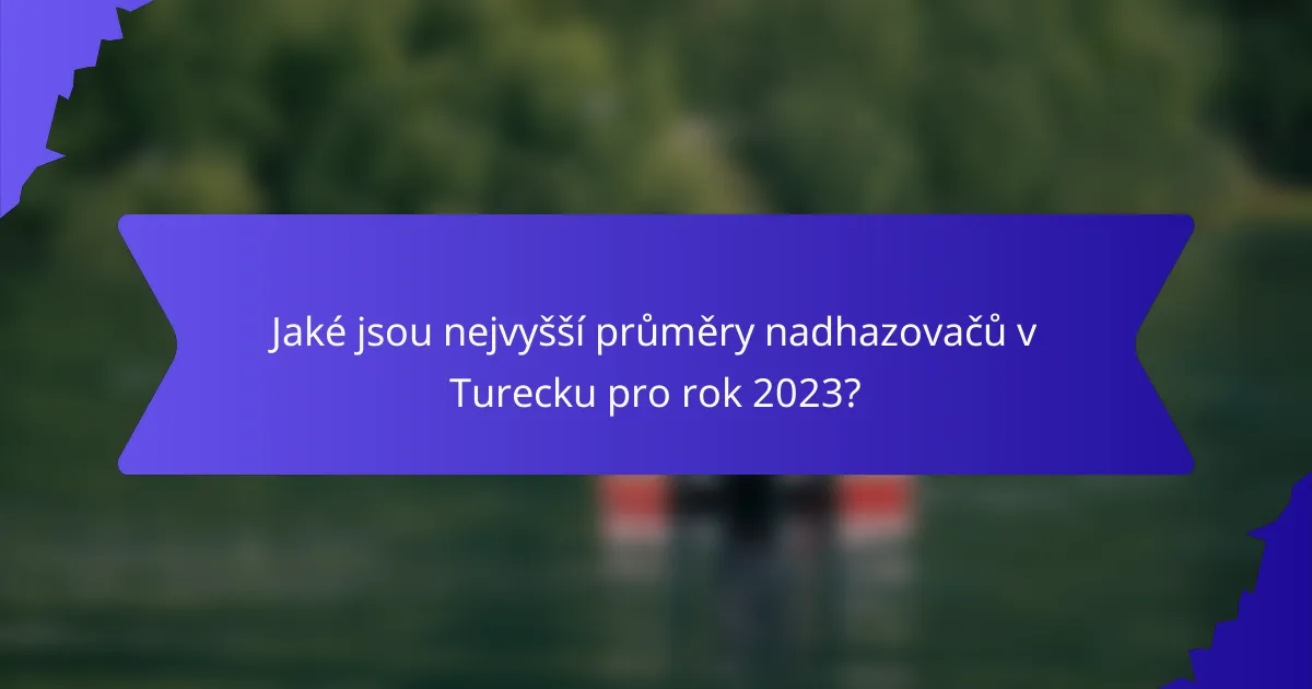 Jaké jsou nejvyšší průměry nadhazovačů v Turecku pro rok 2023?