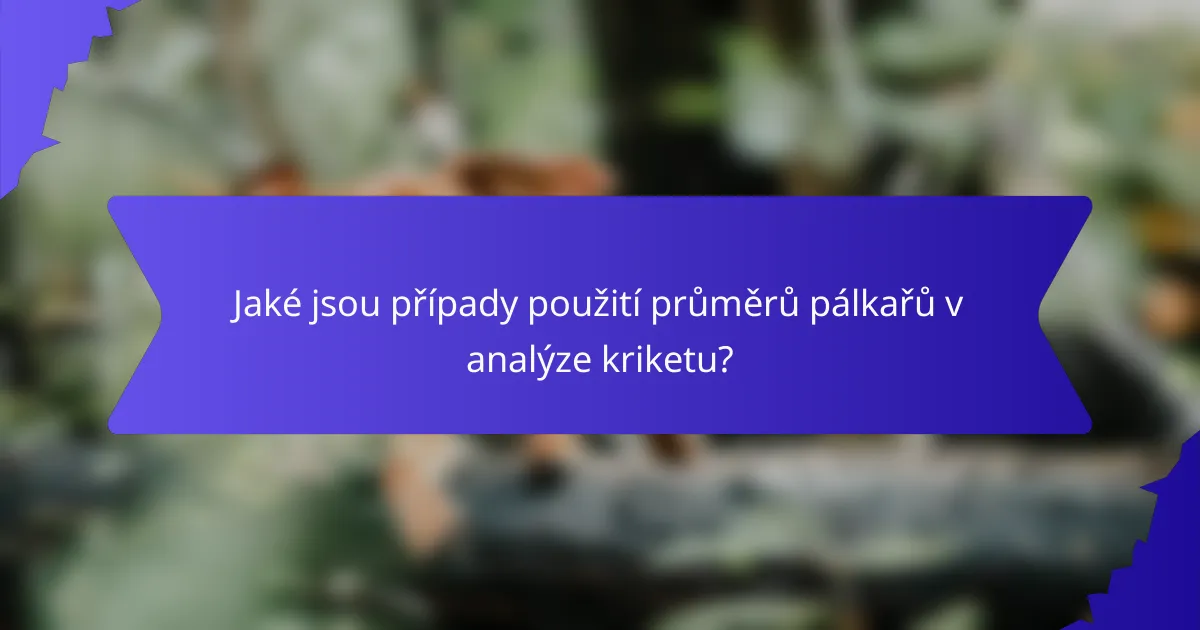 Jaké jsou případy použití průměrů pálkařů v analýze kriketu?