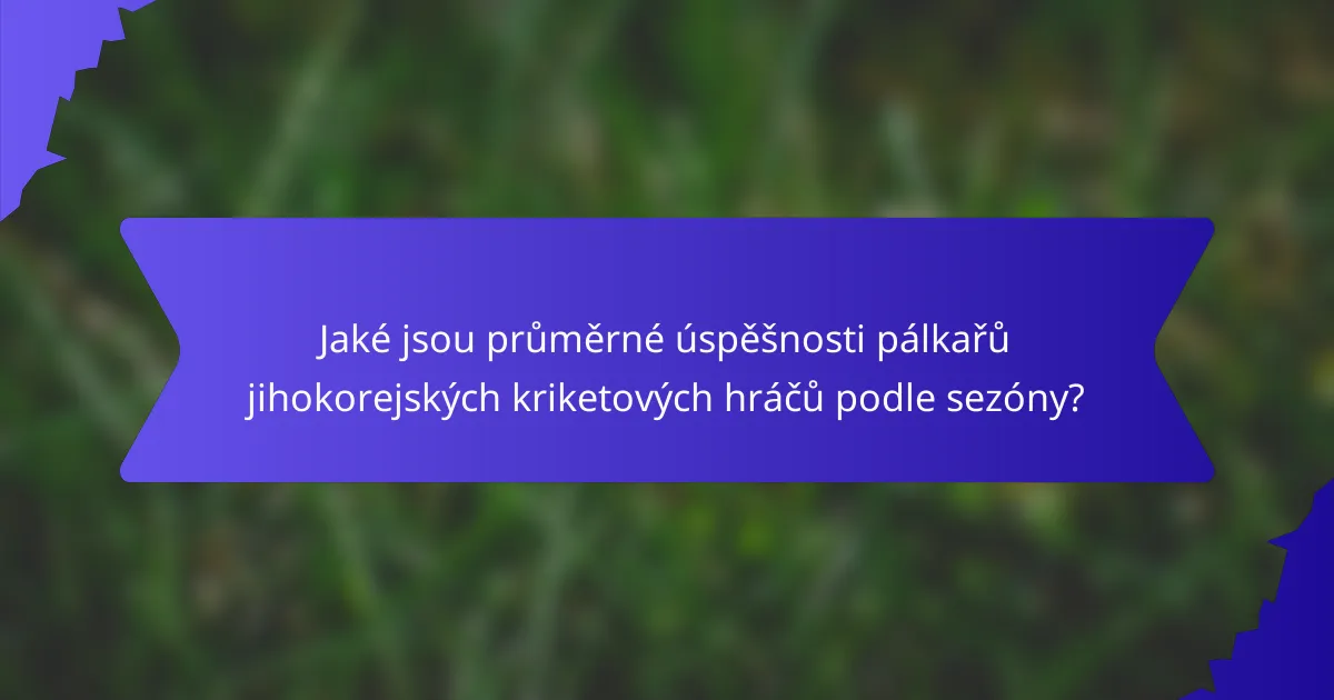 Jaké jsou průměrné úspěšnosti pálkařů jihokorejských kriketových hráčů podle sezóny?