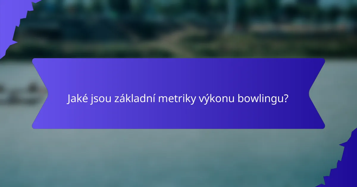 Jaké jsou základní metriky výkonu bowlingu?