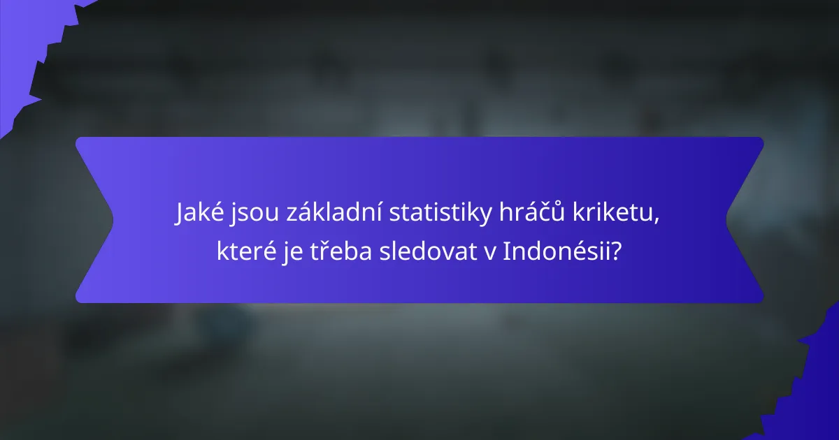 Jaké jsou základní statistiky hráčů kriketu, které je třeba sledovat v Indonésii?