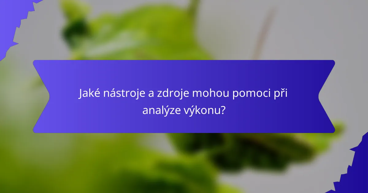 Jaké nástroje a zdroje mohou pomoci při analýze výkonu?