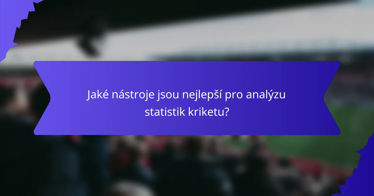Jaké nástroje jsou nejlepší pro analýzu statistik kriketu?