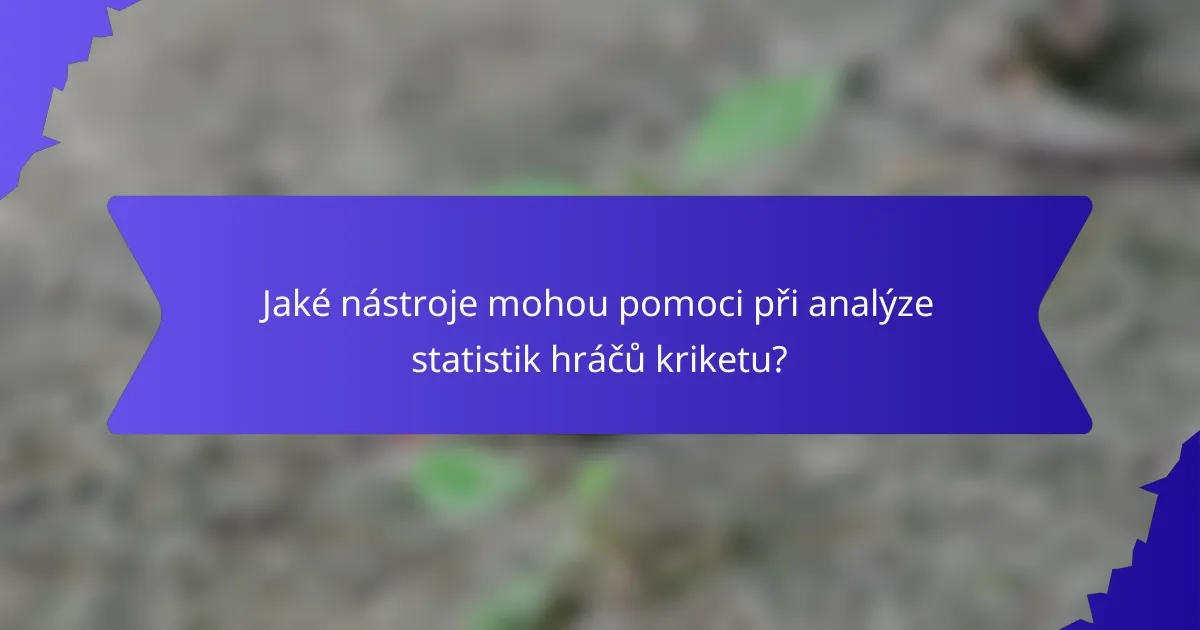 Jaké nástroje mohou pomoci při analýze statistik hráčů kriketu?