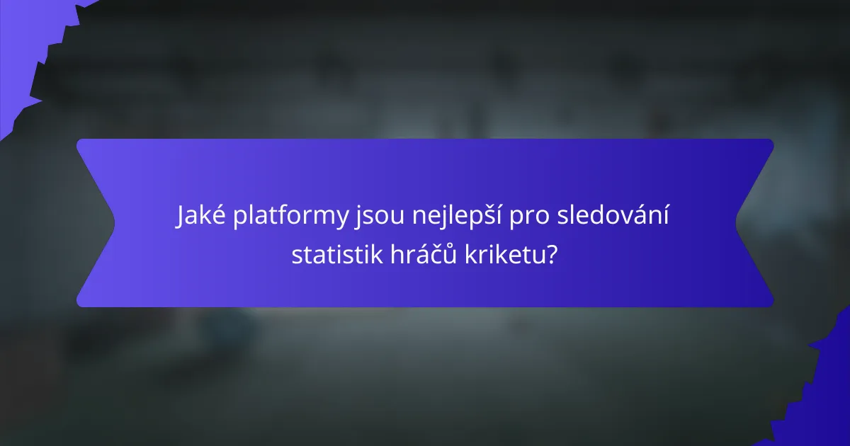 Jaké platformy jsou nejlepší pro sledování statistik hráčů kriketu?