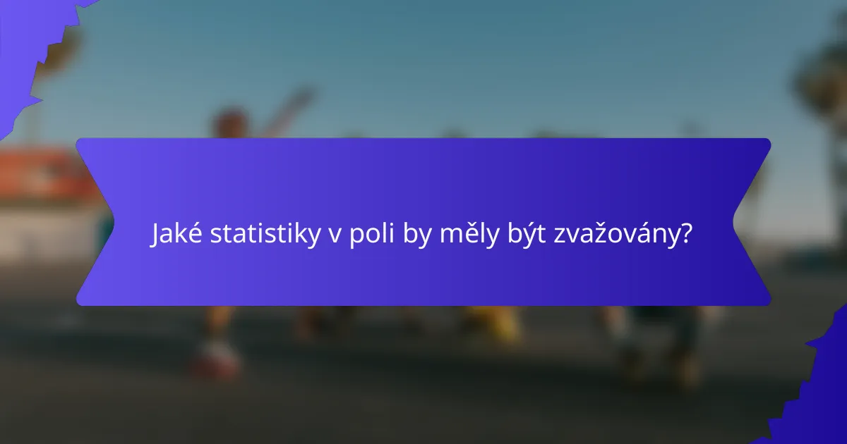 Jaké statistiky v poli by měly být zvažovány?