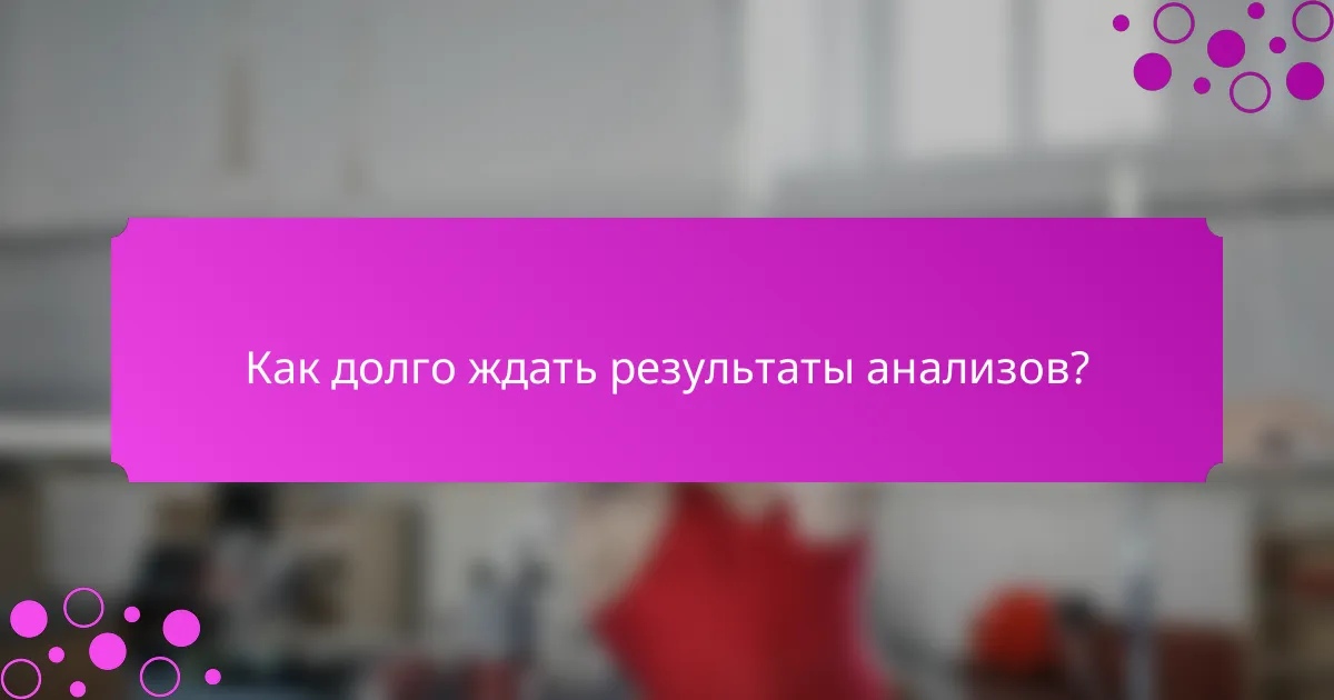 Как долго ждать результаты анализов?
