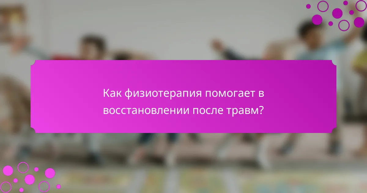 Как физиотерапия помогает в восстановлении после травм?
