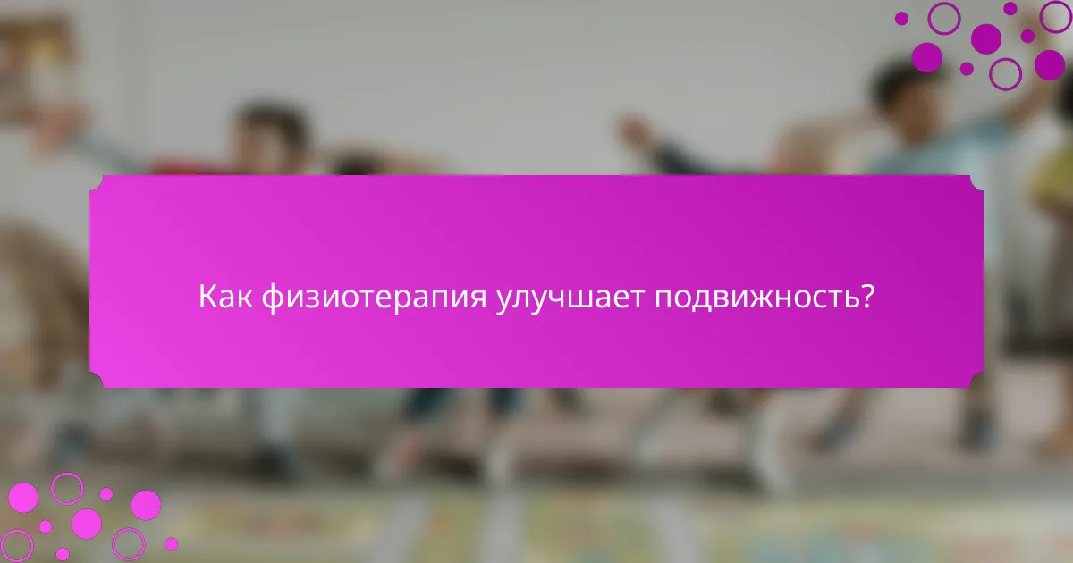 Как физиотерапия улучшает подвижность?