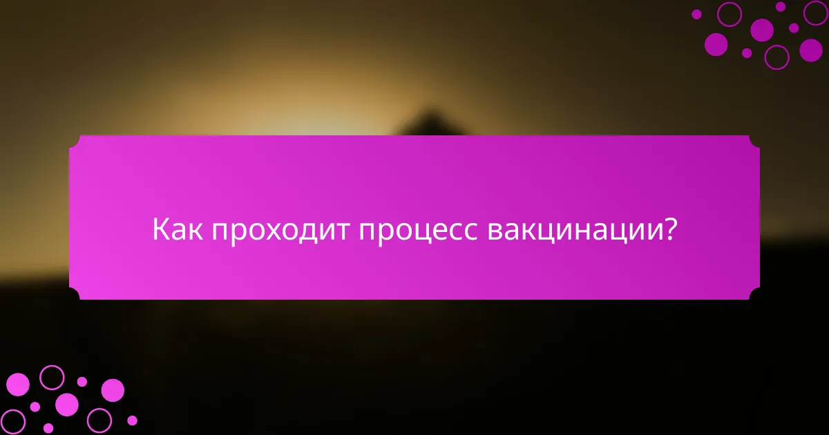 Как проходит процесс вакцинации?