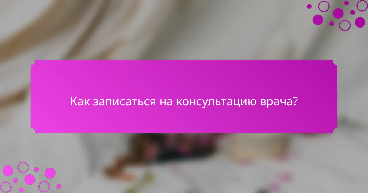 Как записаться на консультацию врача?