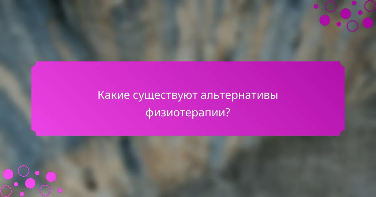 Какие существуют альтернативы физиотерапии?