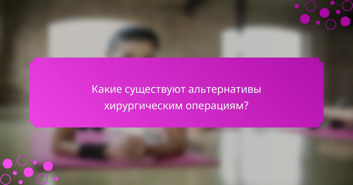 Какие существуют альтернативы хирургическим операциям?