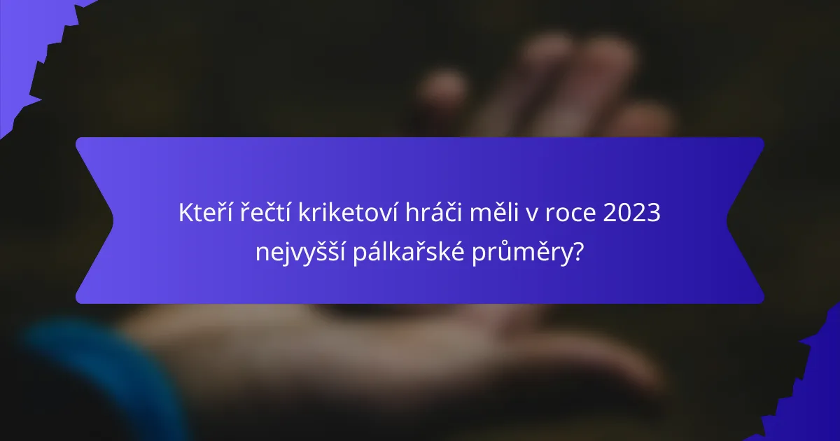 Kteří řečtí kriketoví hráči měli v roce 2023 nejvyšší pálkařské průměry?