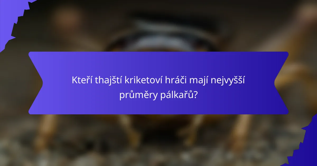 Kteří thajští kriketoví hráči mají nejvyšší průměry pálkařů?