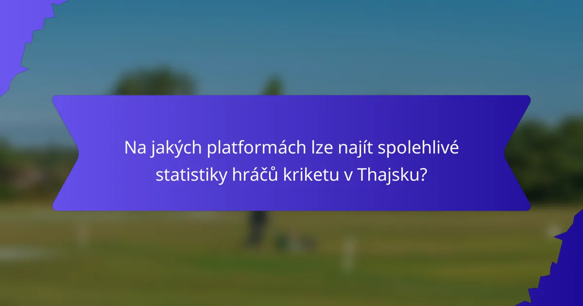 Na jakých platformách lze najít spolehlivé statistiky hráčů kriketu v Thajsku?